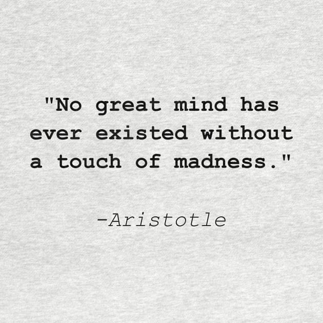 Famous Aristotle quote: No great mind without madness by artirio